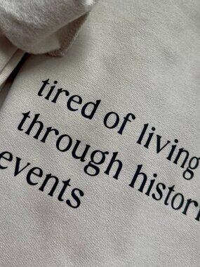 Tired of Living Through Historical Events Sweatshirt Funny Crewneck